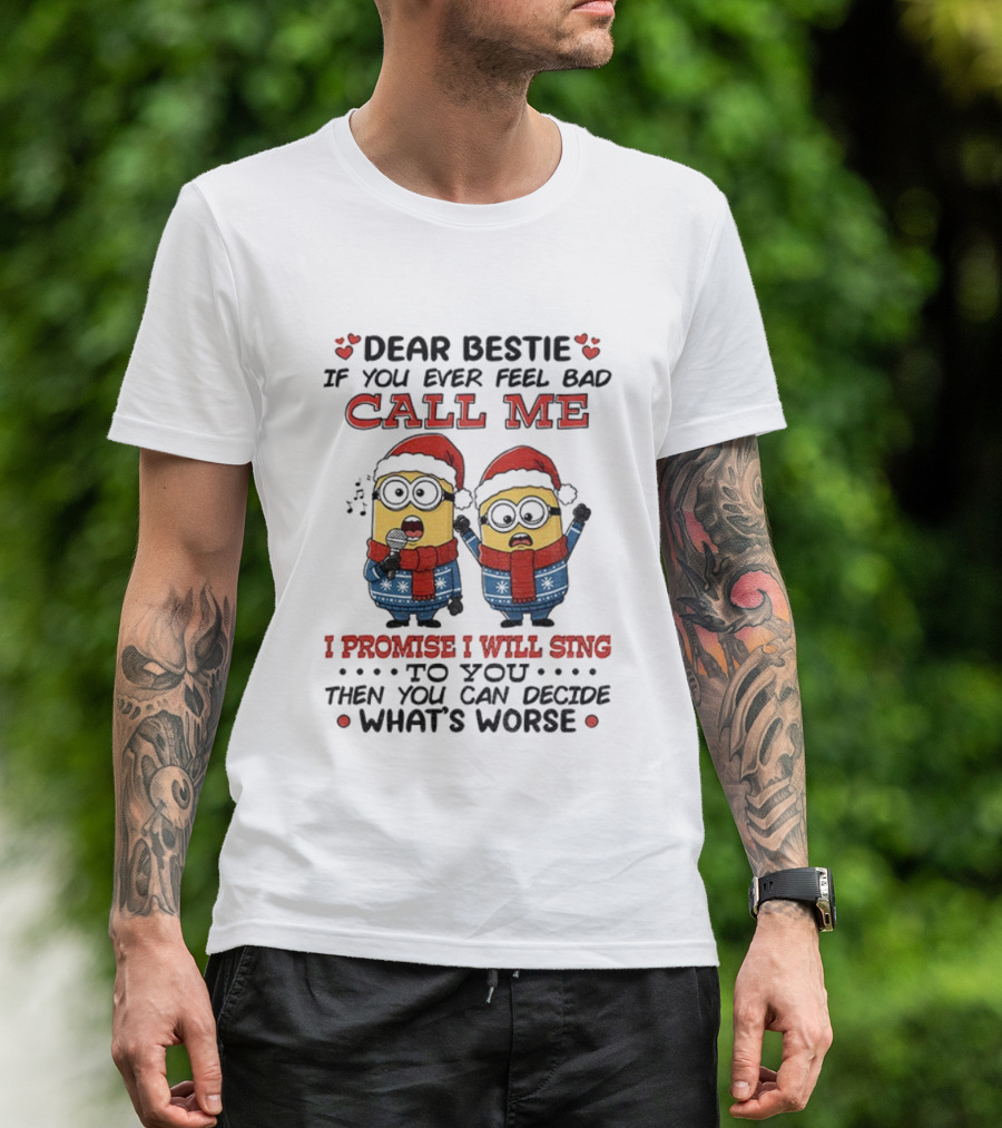 Dear Bestie If You Ever Feel Bad Call Me I Promise I Will Sing Then You Can Decide What's Worse Christmas Minions T-Shirt