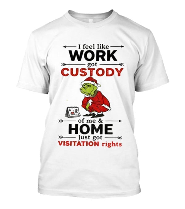 Grinch Santa Hat Work Got Custody Home Visitation Rights T-Shirt