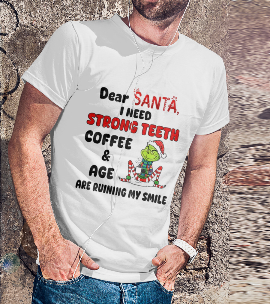 Dear Santa Grinch Strong Teeth Coffee Age Ruining My Smile Christmas T-Shirt