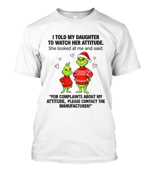 Grinch Santa Hat I Told My Daughter To Her Attitude Christmas Manufacturer T-Shirt