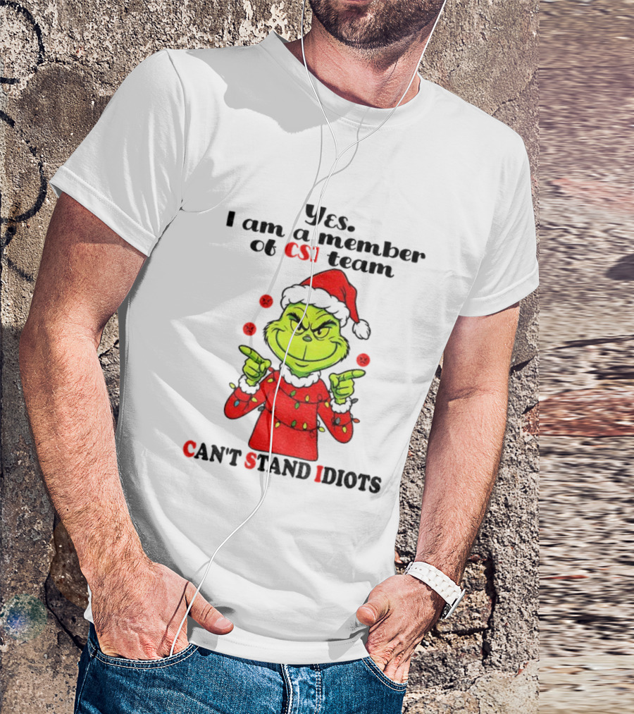 Grinch Santa Hat Yes I Am A Member Of CSI Team Can’t Stand Idiots Merry Christmas T-Shirt