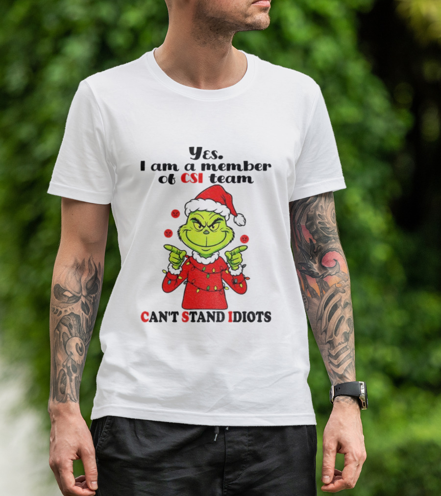 Grinch Santa Hat Yes I Am A Member Of CSI Team Can’t Stand Idiots Merry Christmas T-Shirt