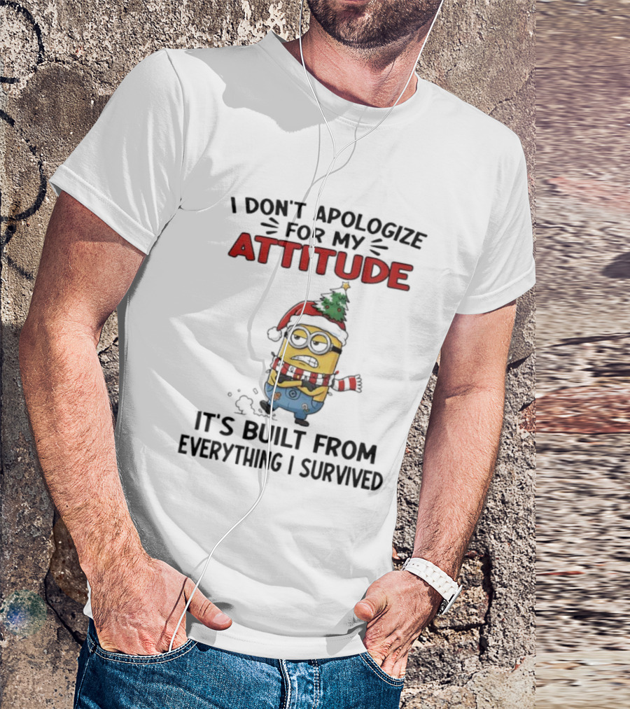 Minion Christmas I Don’t Apologize For My Attitude It’s Built From Everything I Survived T-Shirt