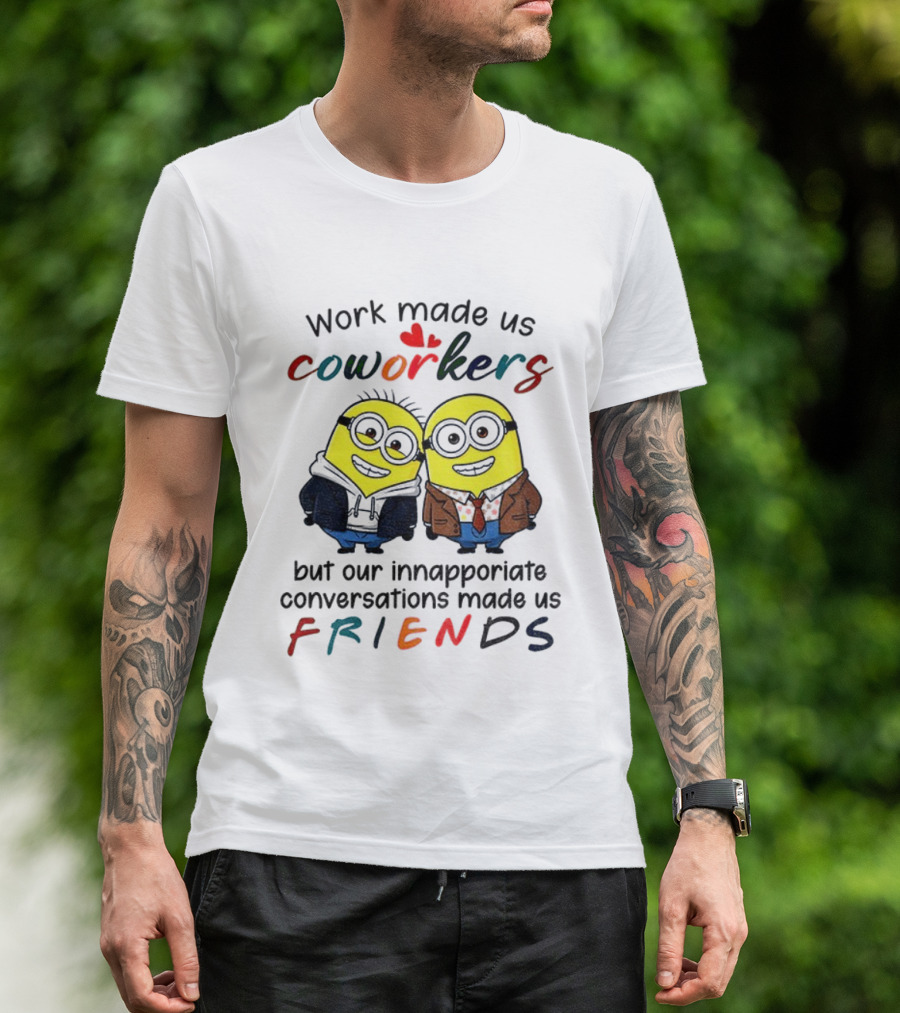 Minion Work Made Us Coworkers Inappropriate Conversations Made Us Friends T-Shirt