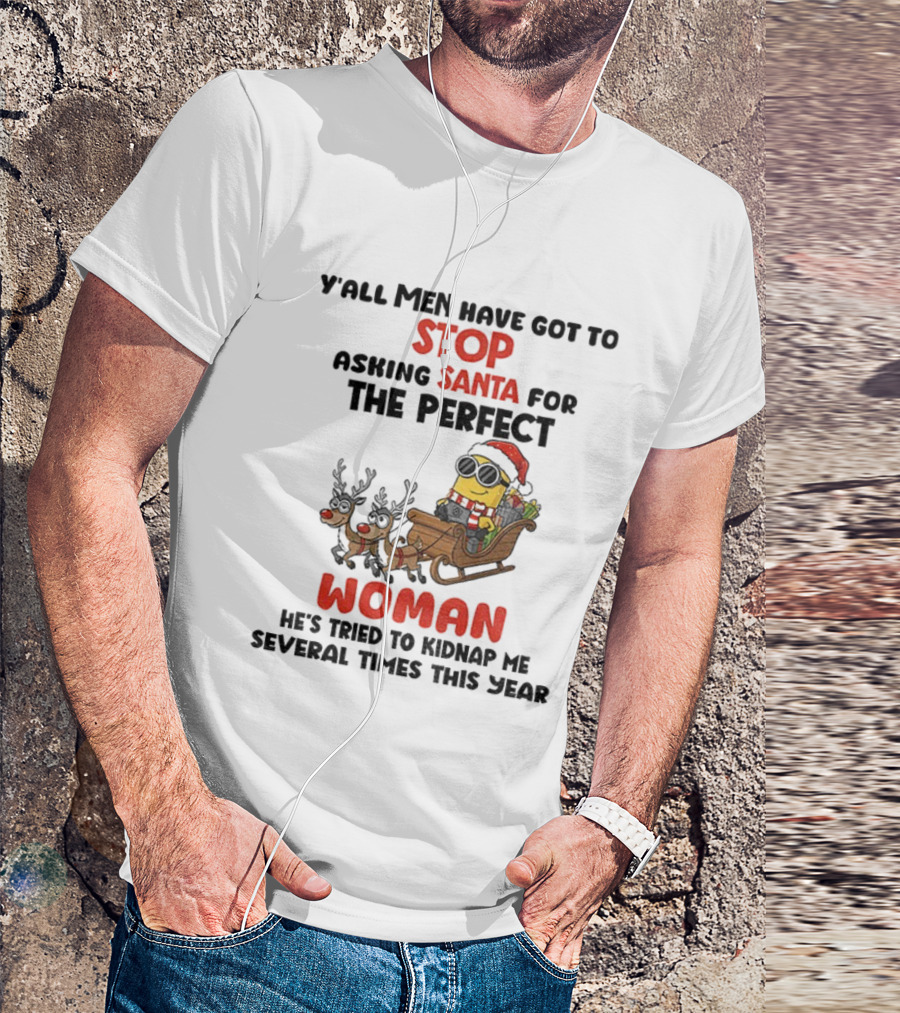 Y’all Men Have Got To Stop Asking Santa For The Perfect Woman Minion Kidnap Christmas T-Shirt