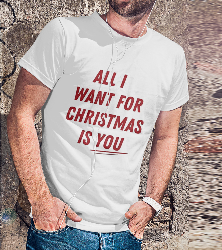 All I Want For Christmas Is You Holiday Message T-Shirt