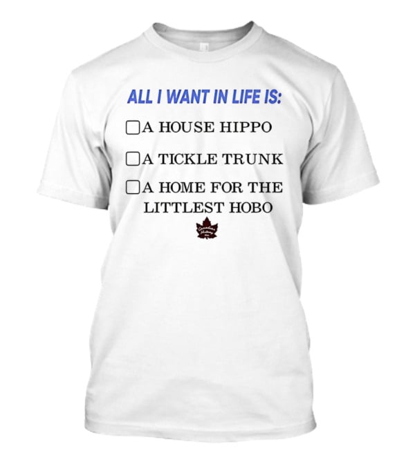 All I Want In Life Is A House Hippo Tickle Trunk Home For The Littlest Hobo Canadian Maple Leaf T-Shirt