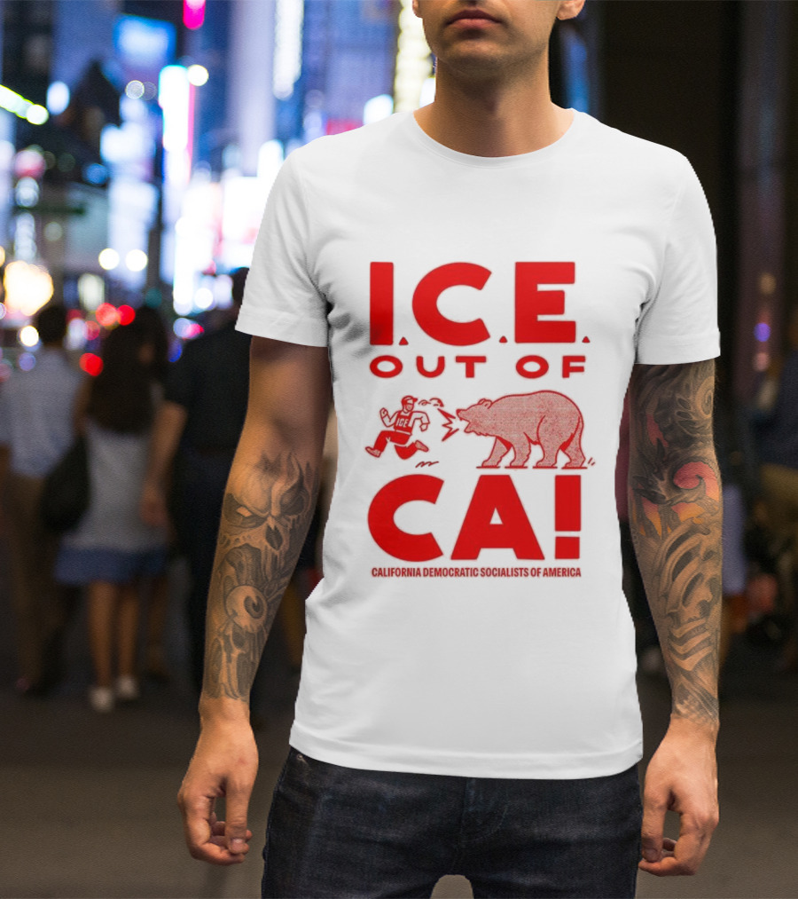 ICE Out Of CA California Democratic Socialists Of America Bear Imagery T-Shirt