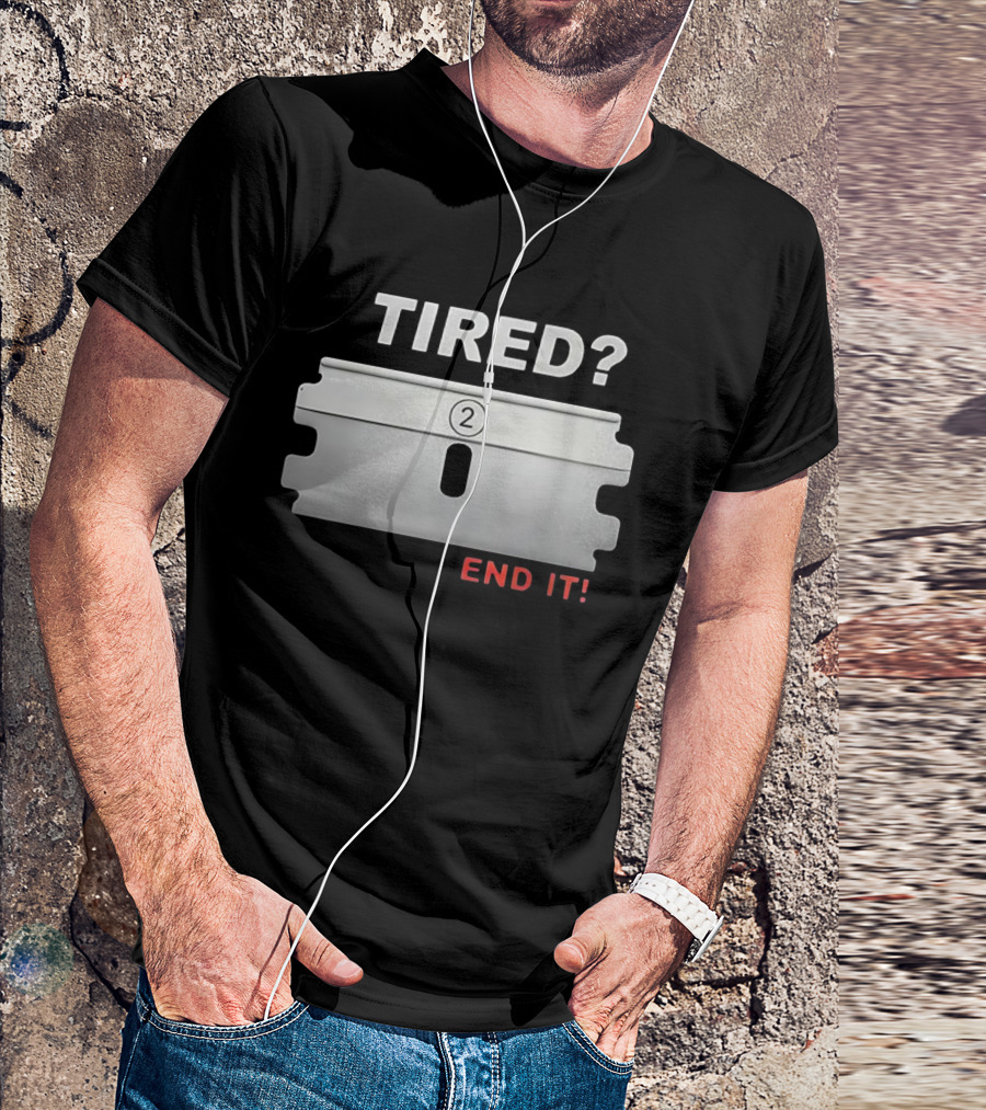 TIRED End It Razor Blade Symbolic Message T-Shirt