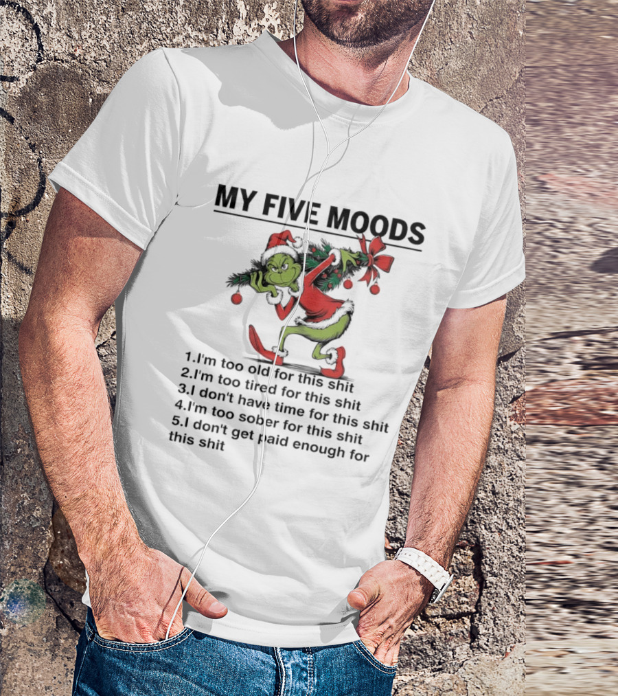 Grinch My Five Moods I'm Too Old Tired Don't Have Time Sober Don't Get Paid Enough T-Shirt