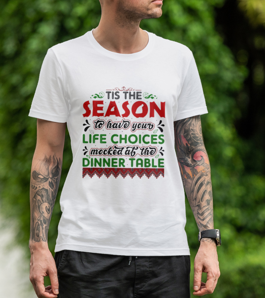 Tis The Season To Have Your Life Choices Mocked At The Dinner Table T-Shirt