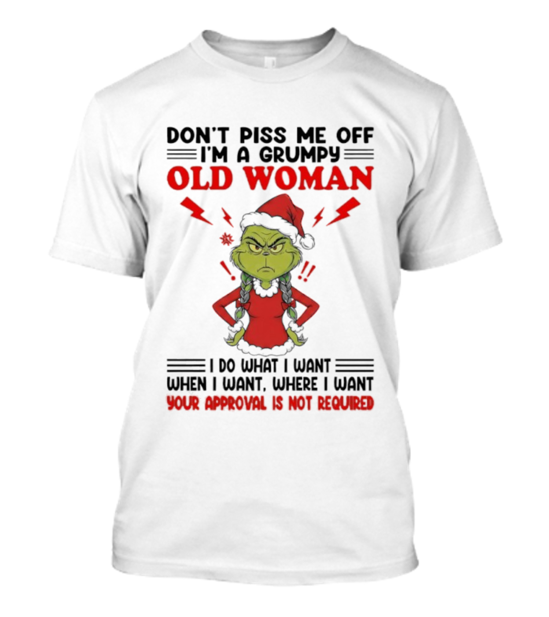 Grinch Christmas Don't Piss Me Off I'm A Grumpy Old Woman Your Approval Is Not Required T-Shirt