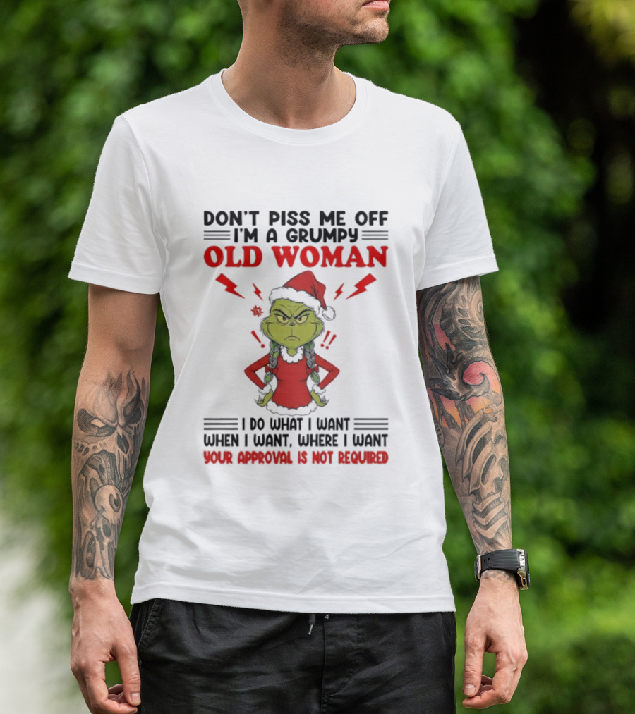 Grinch Christmas Don't Piss Me Off I'm A Grumpy Old Woman Your Approval Is Not Required T-Shirt