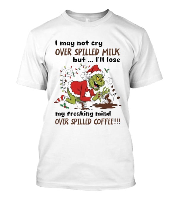 Grinch Santa Suit Lose Mind Over Spilled Coffee Christmas Quote T-Shirt