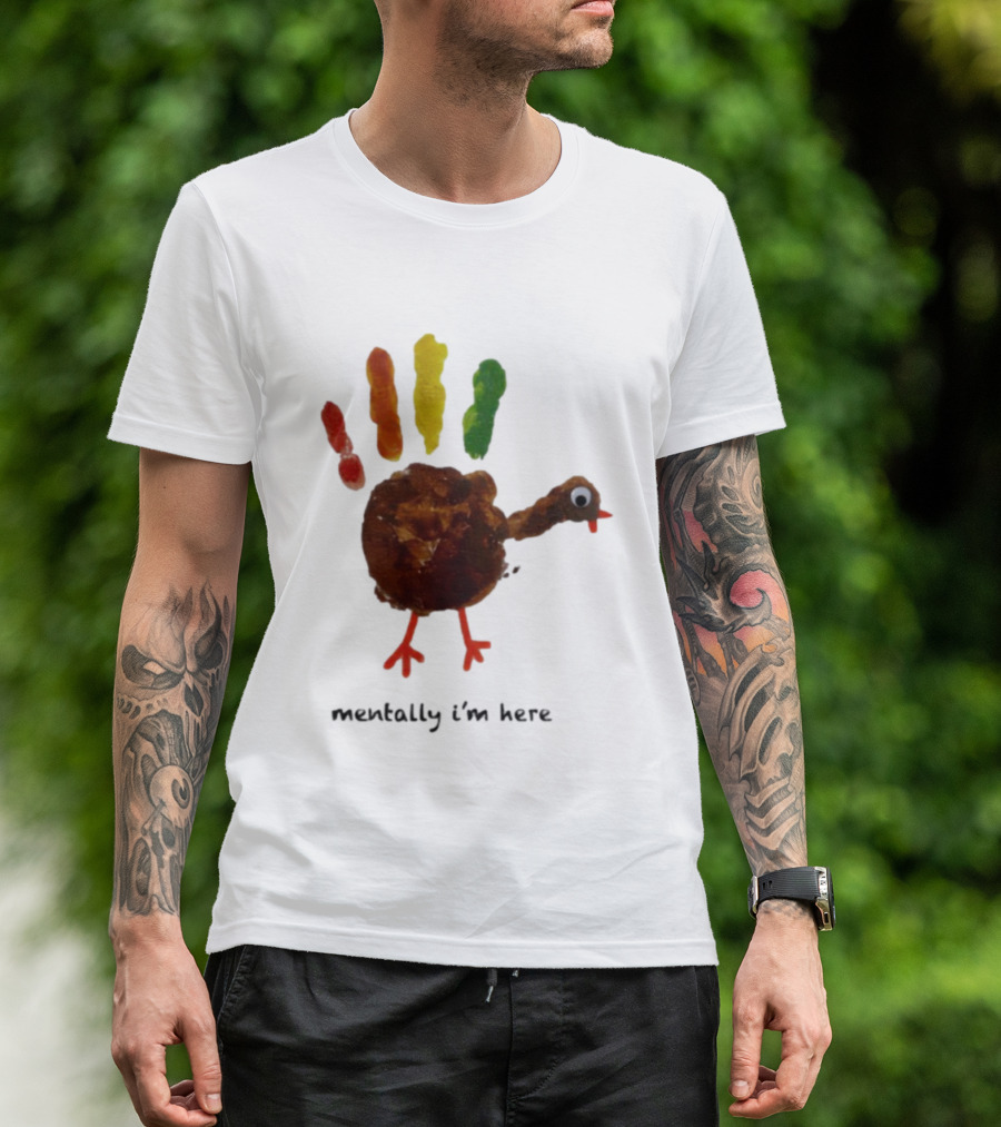 Thanksgiving Turkey Mentally I’m Here Handprint Design T-Shirt