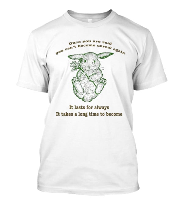 Once You Are Real You Can’t Become Unreal Again Rabbit It Lasts For Always It Takes A Long Time To Become T-Shirt