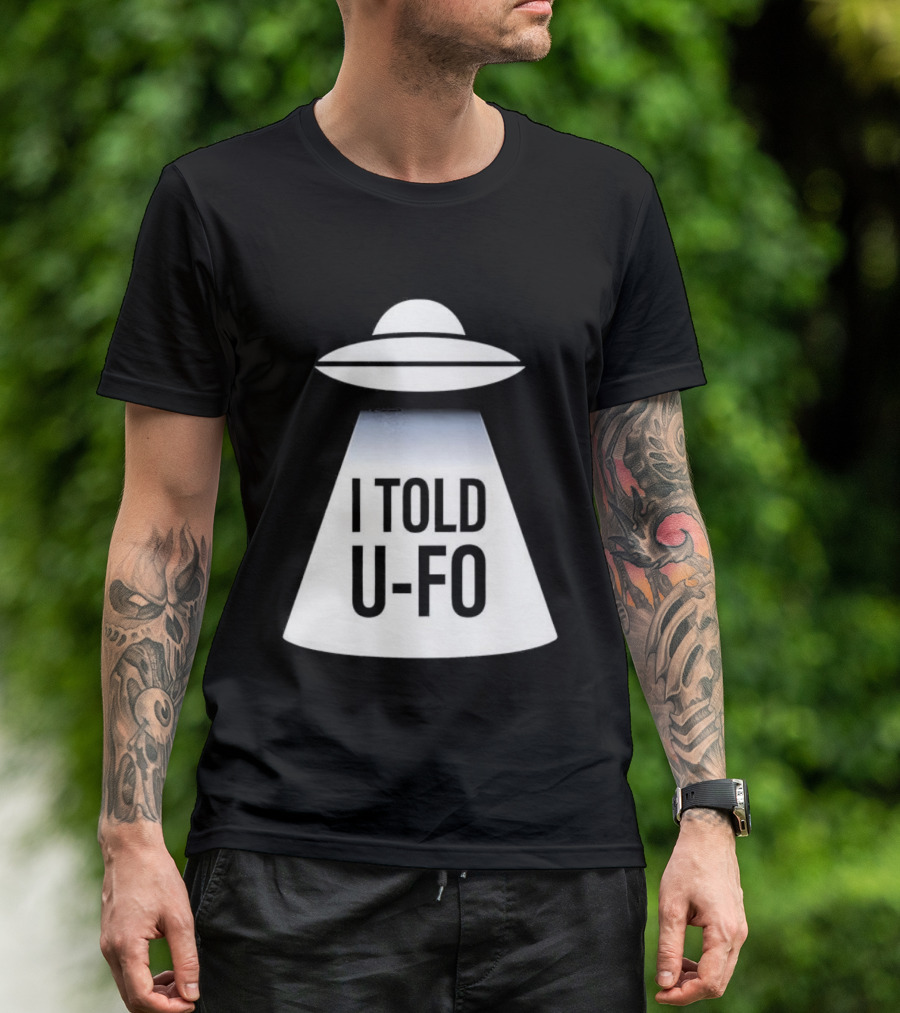 UFO Abduction Humor UFO I Told UFO T-Shirt