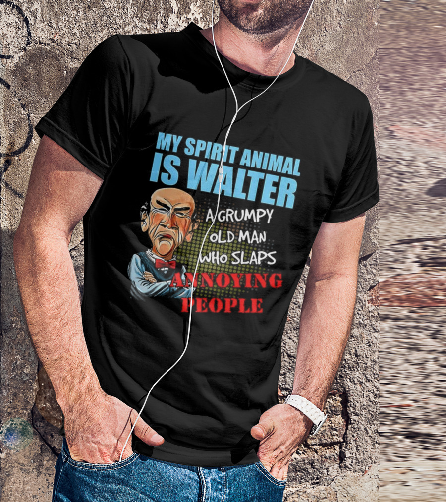 My Spirit Animal Is Walter A Grumpy Old Man Who Slaps Annoying People T-Shirt