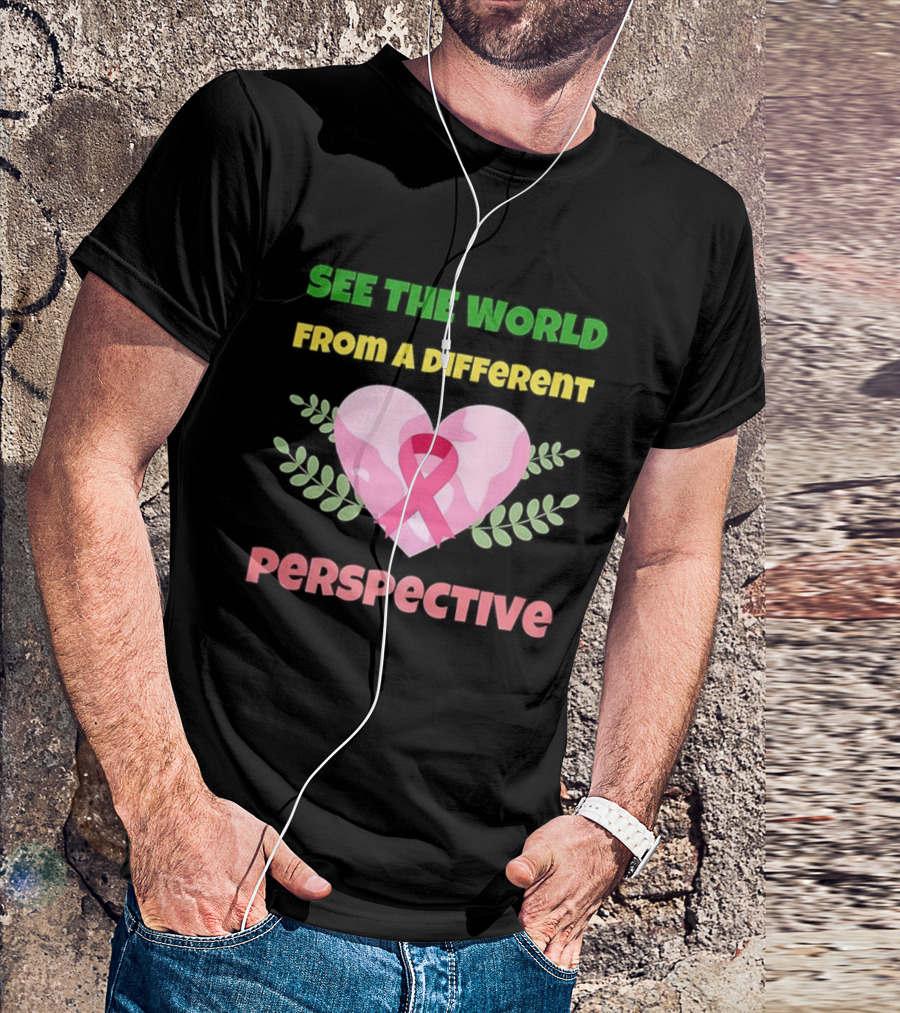See The World From A Different Perspective Heart And Pink Ribbon T-Shirt