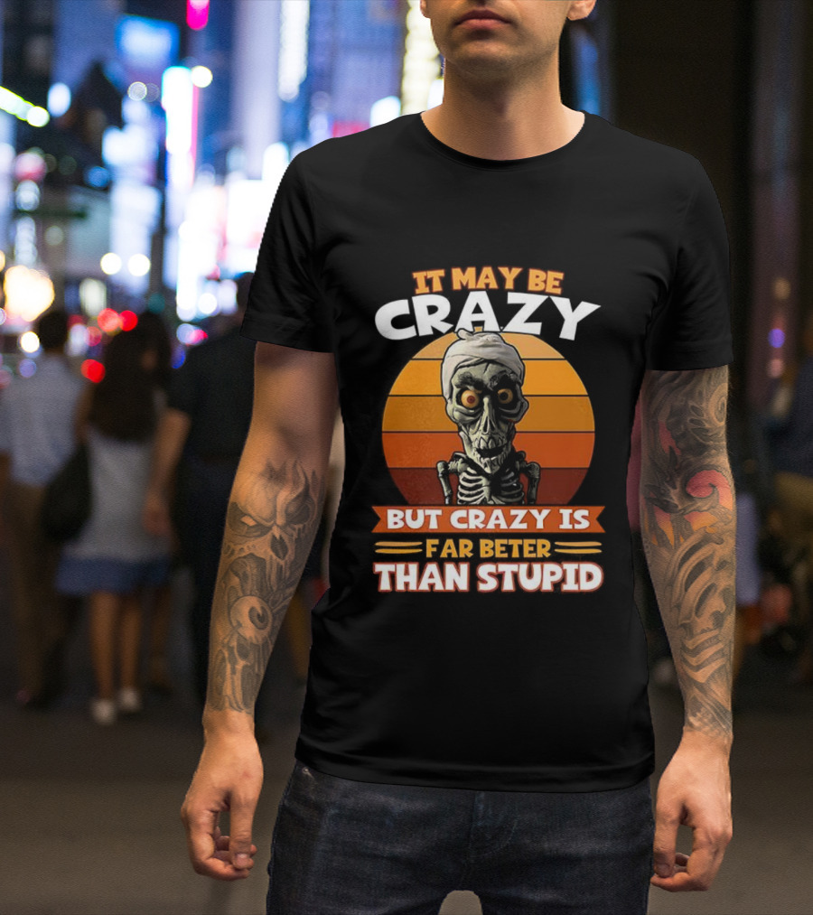 It May Be Crazy But Crazy Is Far Better Than Stupid Vintage Skeleton T-Shirt