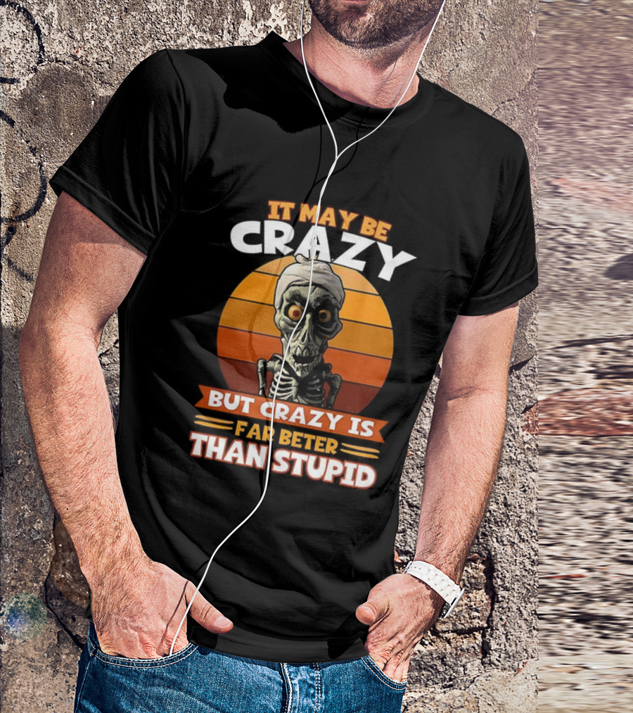 It May Be Crazy But Crazy Is Far Better Than Stupid Vintage Skeleton T-Shirt