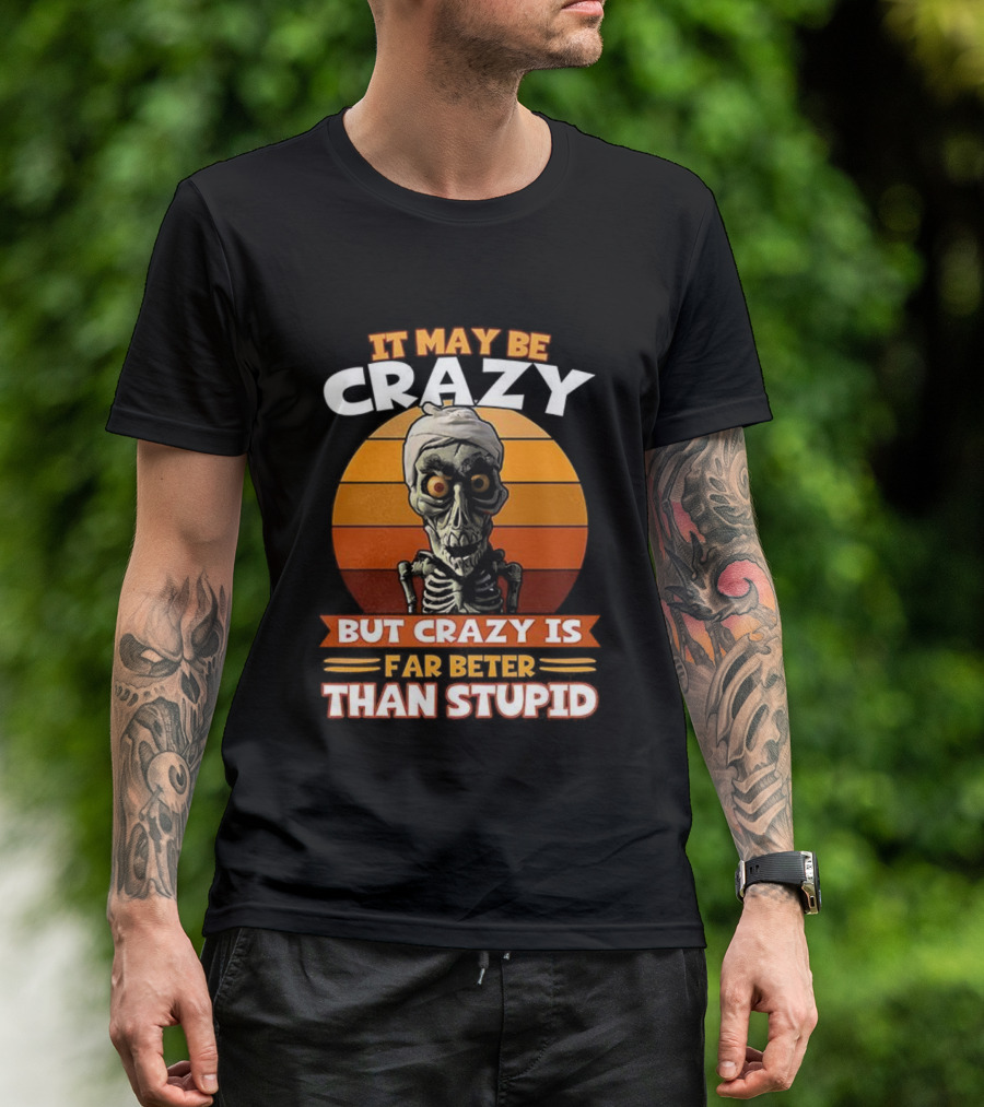 It May Be Crazy But Crazy Is Far Better Than Stupid Vintage Skeleton T-Shirt