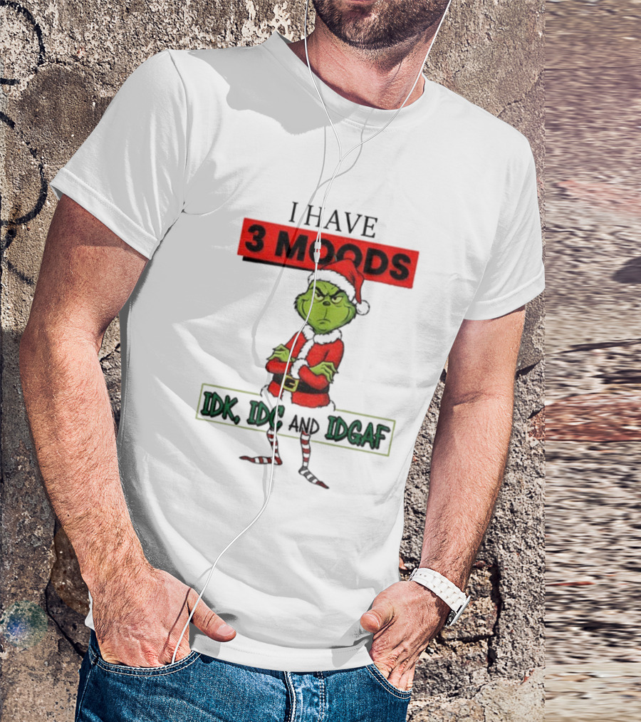 Grinch I Have 3 Moods IDK IDC IDGAF Christmas T-Shirt