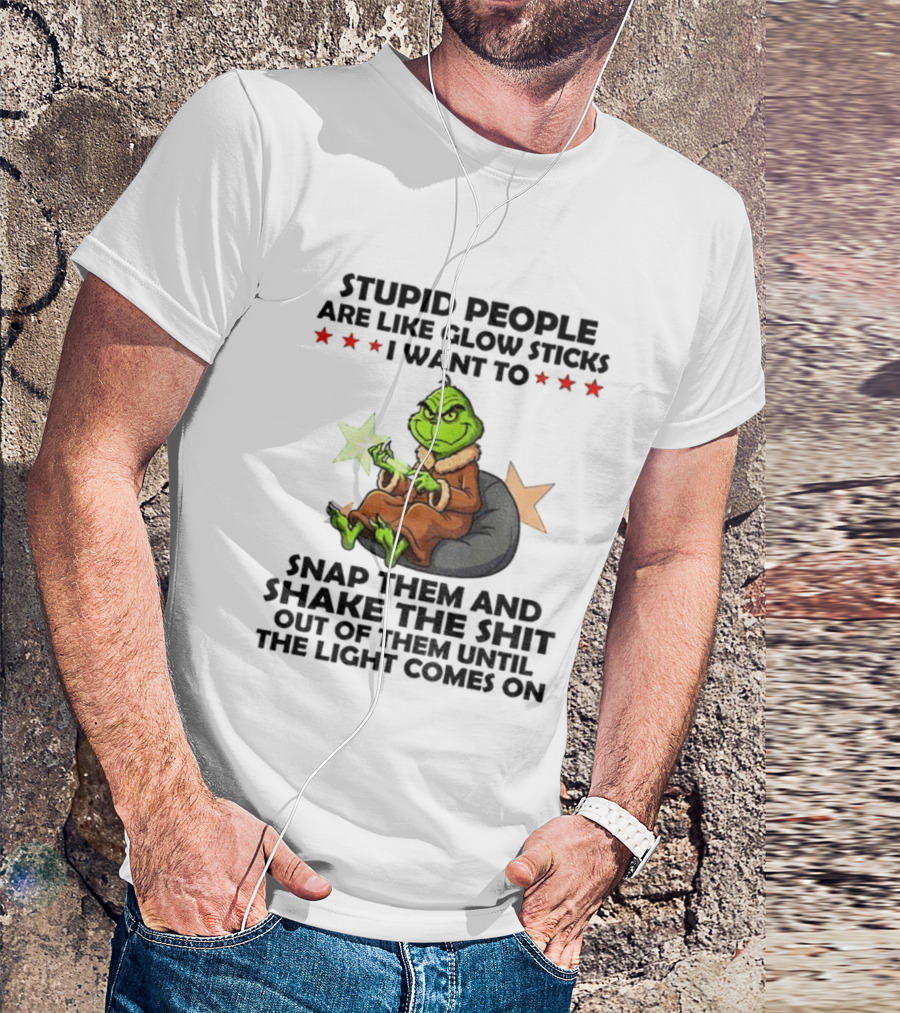 Stupid People Are Like Glow Sticks Grinch Christmas Snap Them Until The Light Comes On T-Shirt