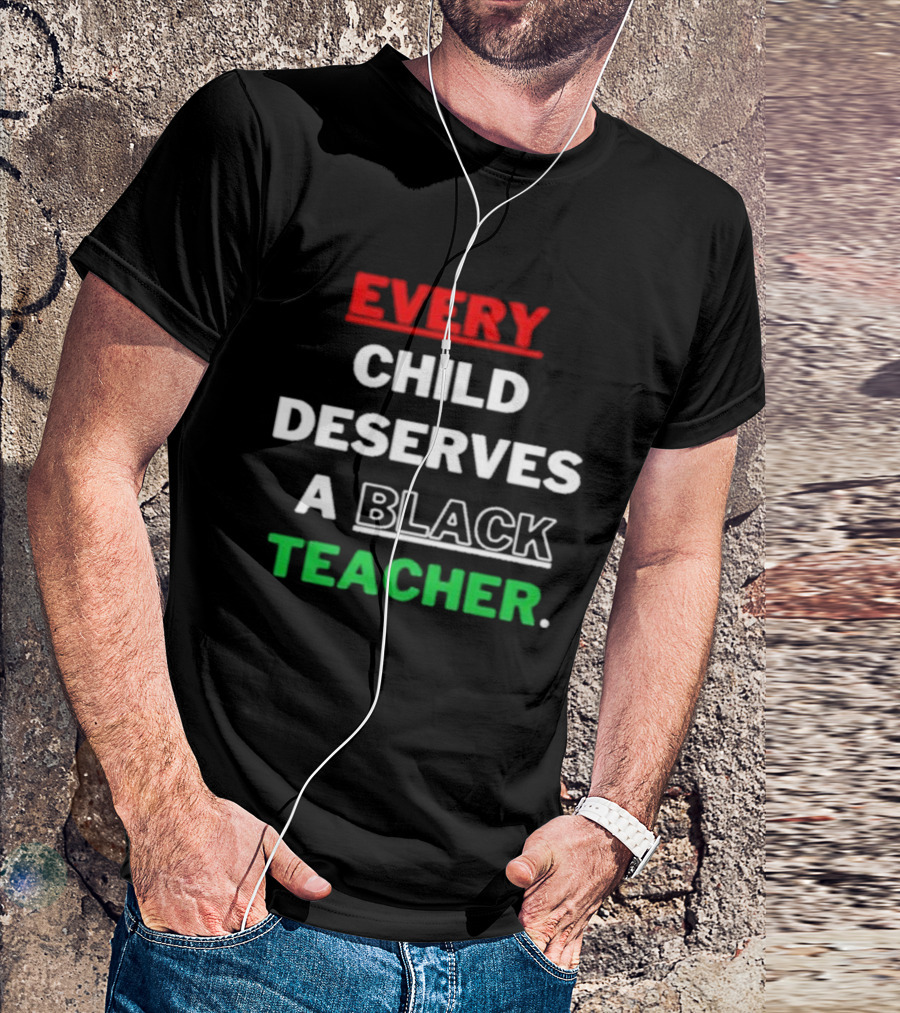 Every Child Deserves A Black Teacher Empowerment Message T-Shirt