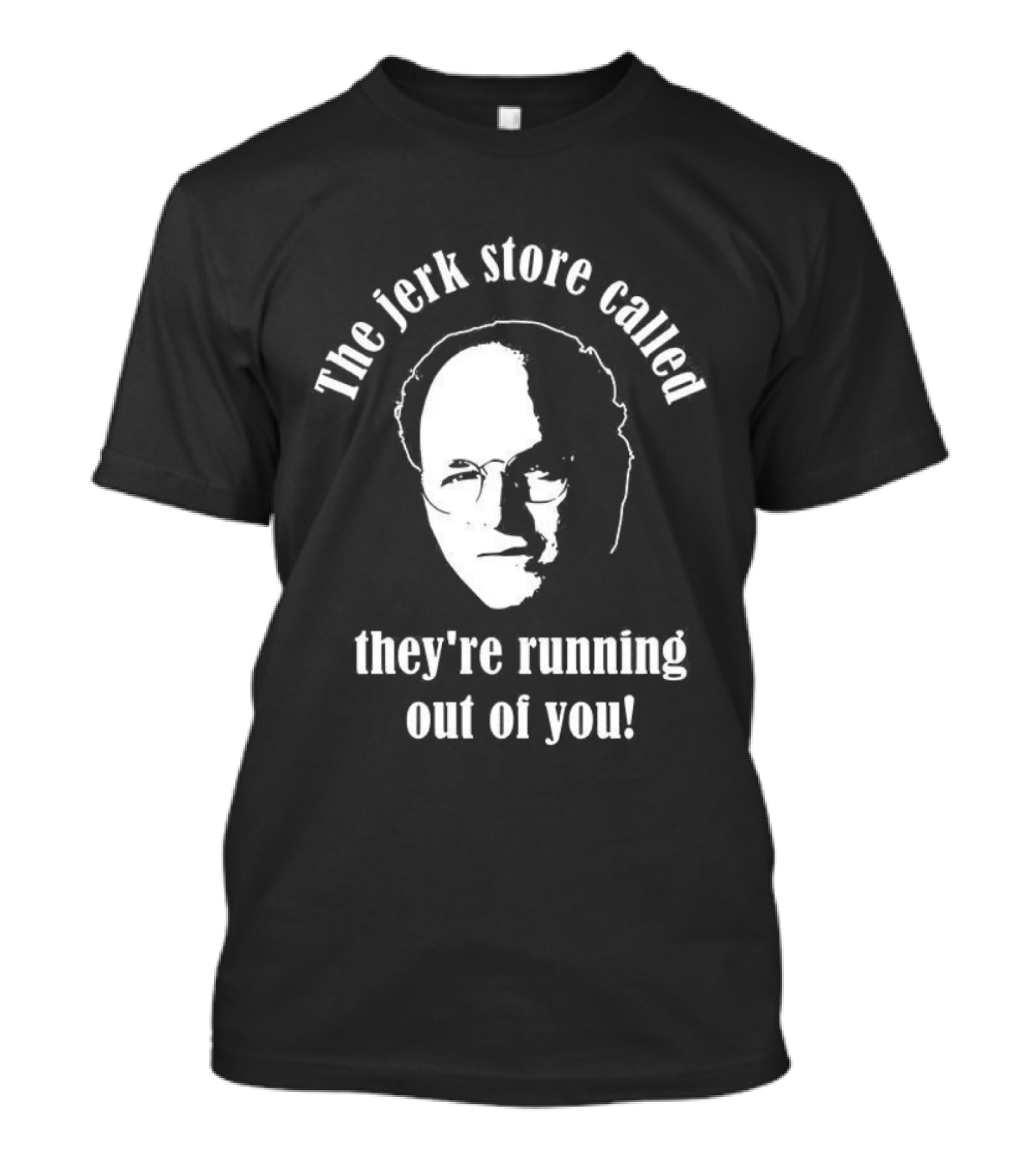The Jerk Store Called They’re Running Out Of You George Costanza T-Shirt