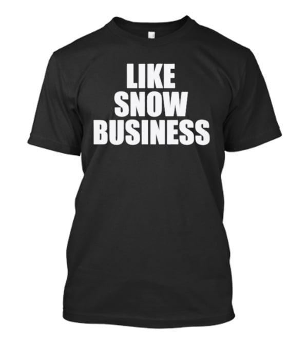 Like Snow Business Official Winter Theme T-Shirt