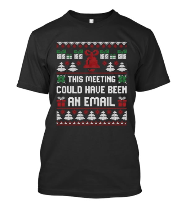 This Meeting Could Have Been An Email Ugly Christmas Bell Gift Trees Sweater T-Shirt