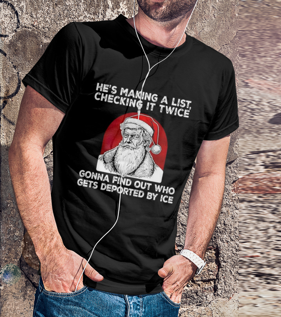 Trump He's Making A List Checking It Twice Gonna Find Out Who Gets Deported By ICE Christmas Santa Hat T-Shirt