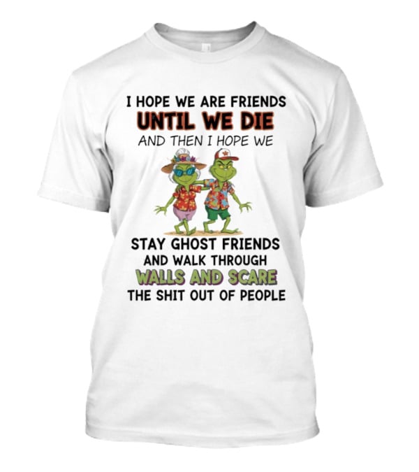 Until We Die Stay Ghost Friends Walk Through Walls Grinch T-Shirt