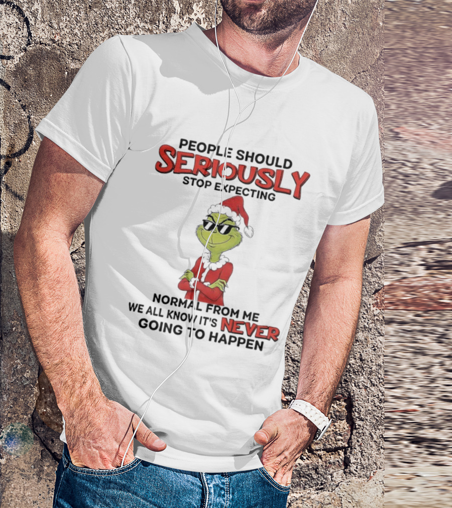 Grinch People Should Seriously Stop Expecting Normal From Me We All Know It’s Never Going To Happen T-Shirt