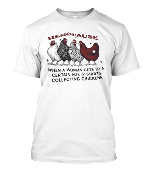 Henopause When A Woman Gets To A Certain Age And Starts Collecting Chickens Fun Farm Life T-Shirt