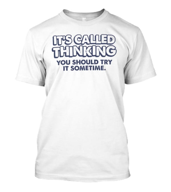 It's Called Thinking You Should Try It Sometime T-Shirt