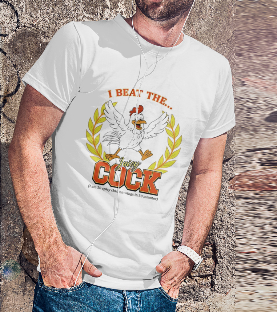I Beat The Juicy Cock I Ate 50 Spicy Chicken Wings In 30 Minutes T-Shirt