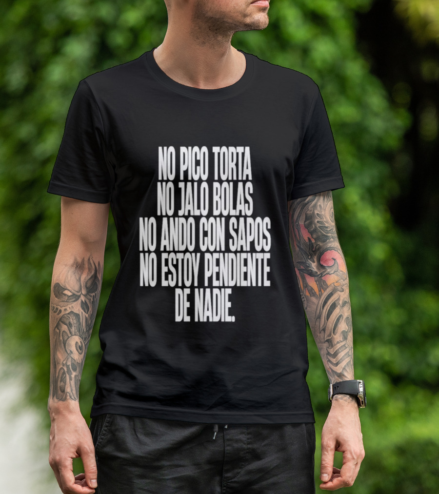 No Pico Torta No Jalo Bolas No Ando Con Sapos No Estoy Pendiente De Nadie T-Shirt