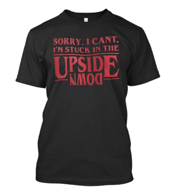 Stranger Things Sorry I Can't I'm Stuck In The Upside Down T-Shirt