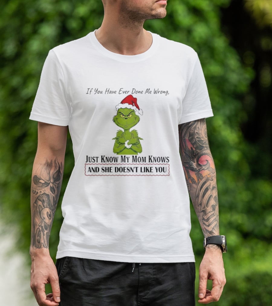 Grinch If You Have Ever Done Me Wrong Just Know My Mom Knows And She Doesn't Like You T-Shirt