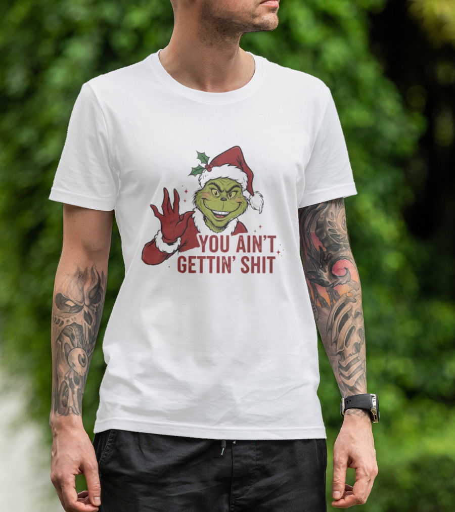 Grinch You Ain't Gettin' Shit With Santa Hat And Holly T-Shirt