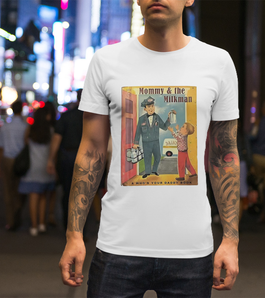 Mommy And The Milkman A Who's Your Daddy Book Dairy Delivery T-Shirt