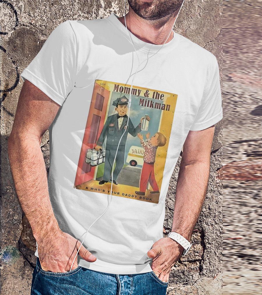 Mommy And The Milkman A Who's Your Daddy Book Dairy Delivery T-Shirt