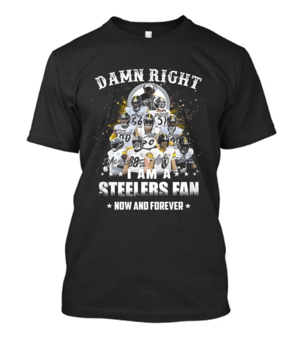 Damn Right Steelers Fan Now And Forever T-Shirt