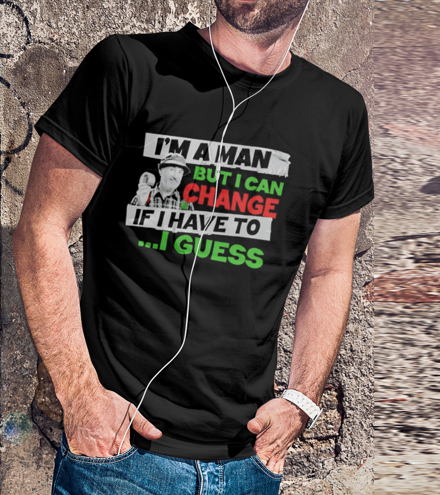 I'm A Man But I Can Change If I Have To I Guess Red Green T-Shirt