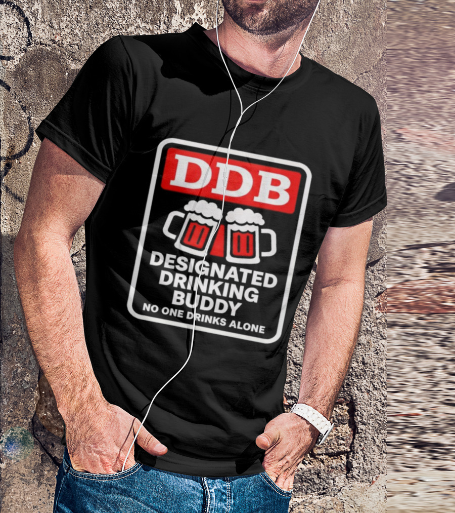 Designated Drinking Buddy No One Drinks Alone DDB Cheers T-Shirt