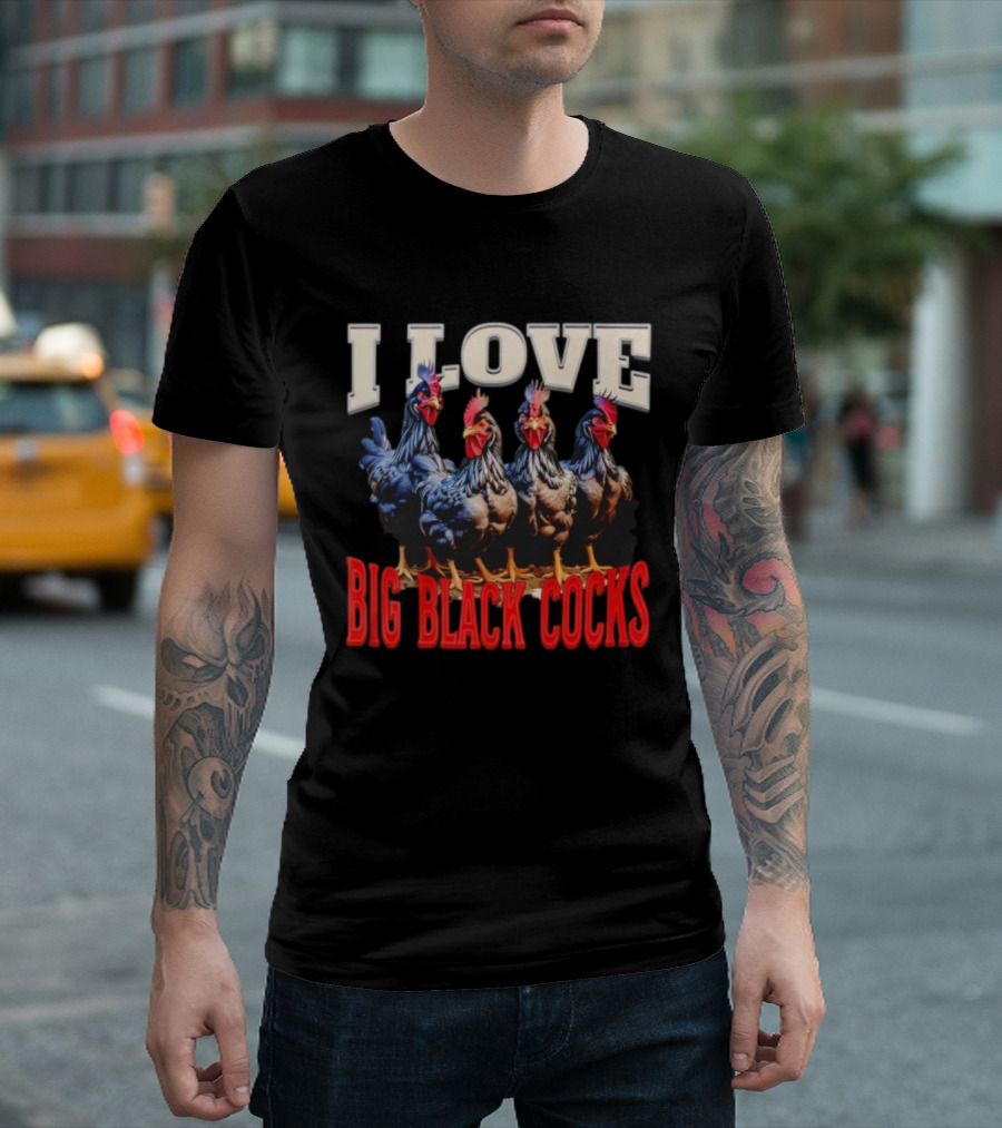 I Love Big Black Cocks Rooster Humor T-Shirt