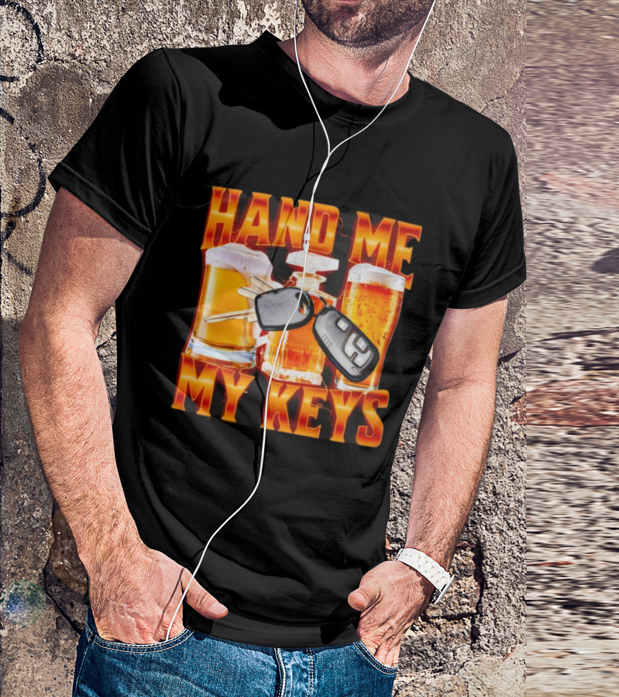 Hand Me My Keys Funny Beer And Car Keys With Liquor Bottles T-Shirt