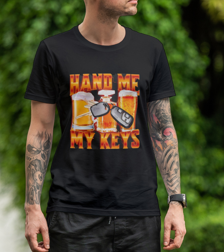 Hand Me My Keys Funny Beer And Car Keys With Liquor Bottles T-Shirt